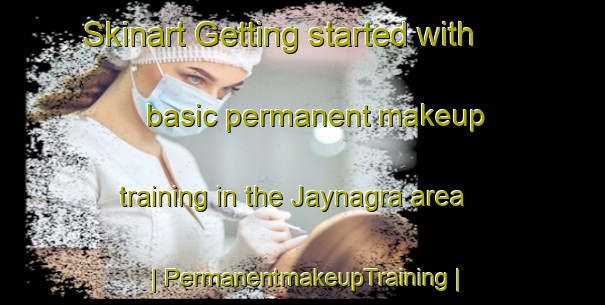 Skinart Getting started with basic permanent makeup training in the Jaynagra area | PermanentmakeupTraining | PermanentmakeupClasses | SkinartTraining-India